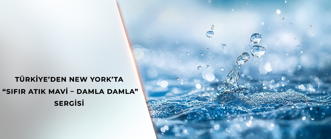 Türkiye’den New York’ta “Sıfır Atık Mavi – Damla Damla” Sergisi